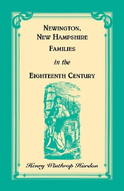 Newington, New Hampshire Families in the Eighteenth Century by Henry Hardon