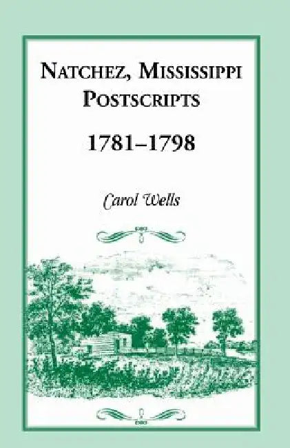 Natchez, Mississippi Postscripts, 1781-1798 by Carol Wells