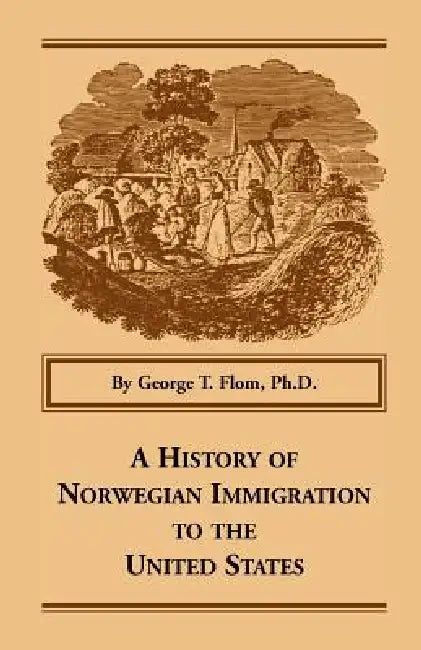 A History of Norwegian Immigration to the United States by George T. Flom Ph. D.