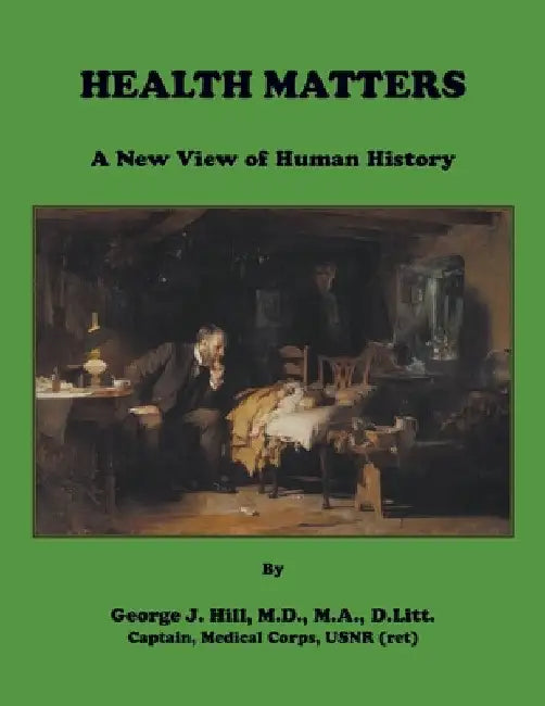 Health Matters: A New View of Human History by George J. Hill