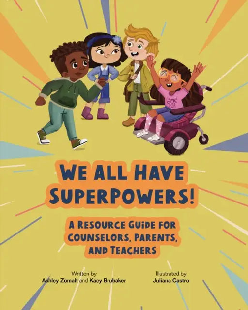 We All Have Superpowers!: A Resource Guide for Counselors, Parents, and Teachers by Ashley Zomalt, Kacy Brubaker, Juliana Castro