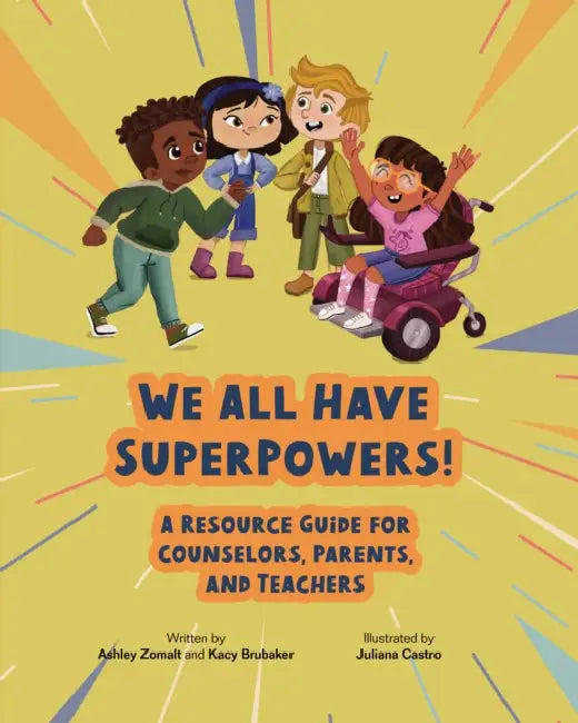 We All Have Superpowers!: A Resource Guide for Counselors, Parents, and Teachers by Ashley Zomalt, Kacy Brubaker, Juliana Castro