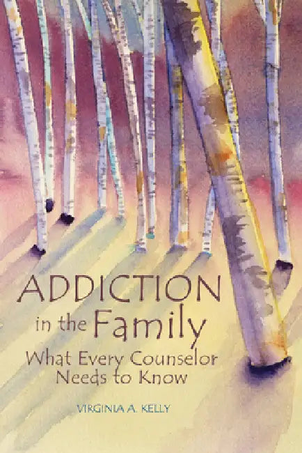 Addiction in the Family: What Every Counselor Needs to Know by Virginia A. Kelly
