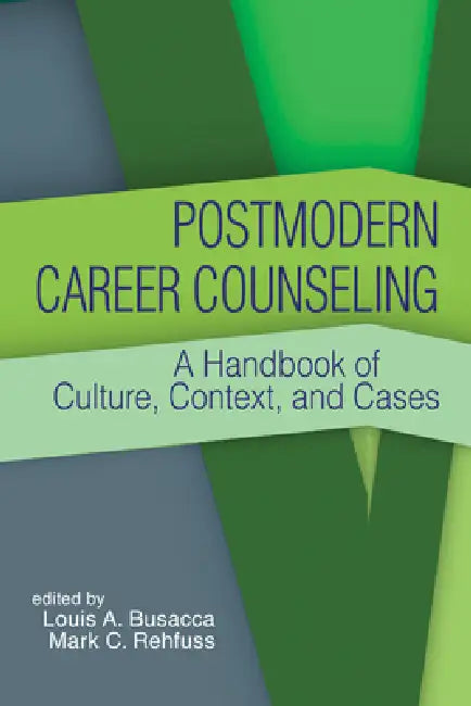 Postmodern Career Counseling: A Handbook of Culture, Context, and Cases by Louis A. Busacca, Mark C. C. Rehfuss