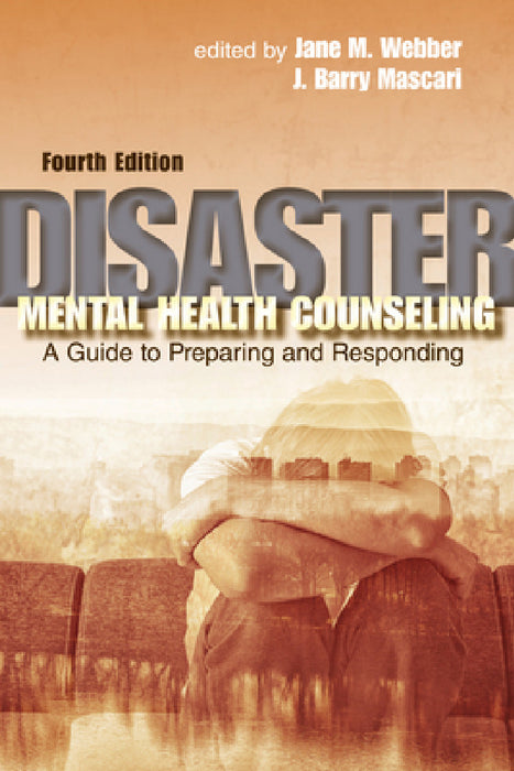 Disaster Mental Health Counseling: A Guide to Preparing and Responding by Jane M. Webber, J. Barry Mascari