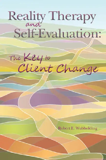 Reality Therapy and Self-Evaluation: The Key to Client Change by Robert E. Wubbolding