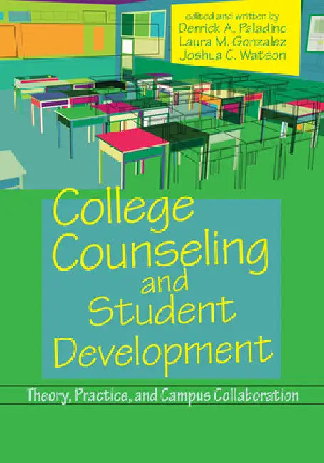 College Counseling and Student Development: Theory, Practice, and Campus Collaboration by Derrick A. Paladino