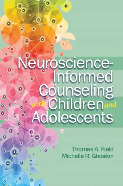 Neuroscience - Informed Counseling with Children and Adolescents by Thomas A. Field, Michelle R. Ghoston