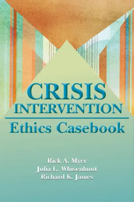 Crisis Intervention Ethics Casebook by Rick A. Myer, Julia L. Whisenhunt, Richard K. James