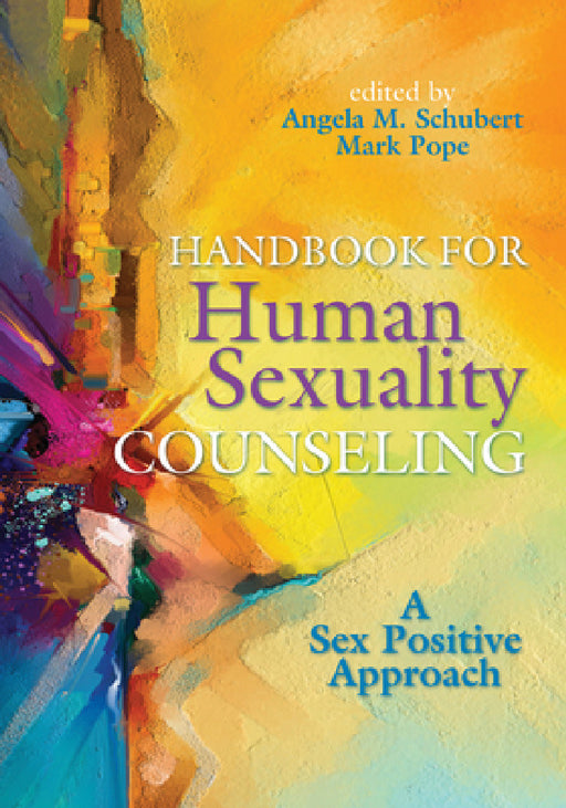Handbook for Human Sexuality Counseling: A Sex Positive Approach by Angela M. Schubert, Mark Pope