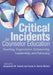 Critical Incidents in Counselor Education: Teaching, Supervision, Scholarship, Leadership, and Advocacy by Jacqueline M. Swank, Casey A. Barrio Minton