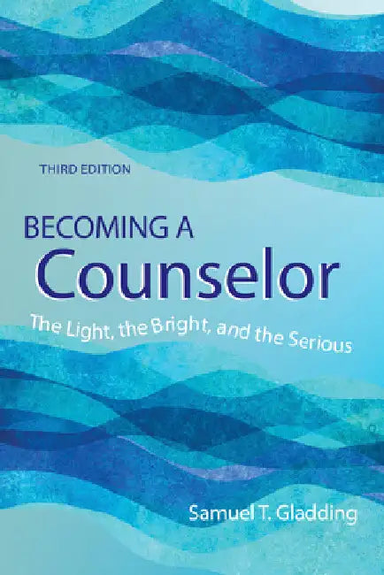 Becoming a Counselor: The Light, the Bright and the Serious by Samuel T. Gladding