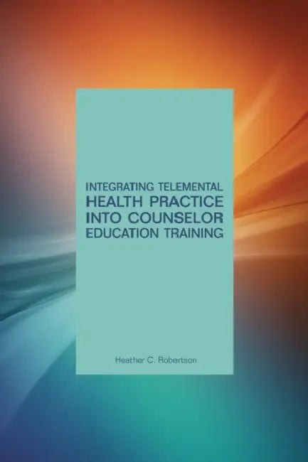 Integrating Telemental Health Into Counselor Education Training by Heather Robertson
