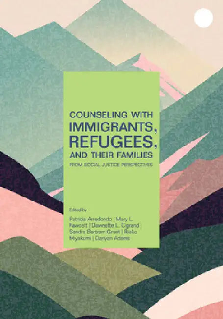 Counseling with Immigrants, Refugees and Their Families from Social Justice Perspectives by Patricia Arredondo