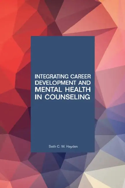 Integrating Career Development and Mental Health in Counseling by Seth C. W. Hayden