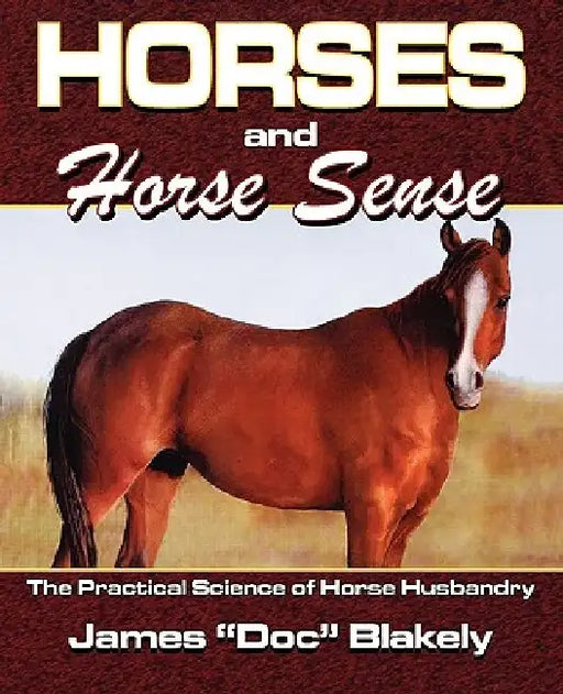 Horses And Horse Sense: The Practical Science of Horse Husbandry by James Doc Rau Blakely