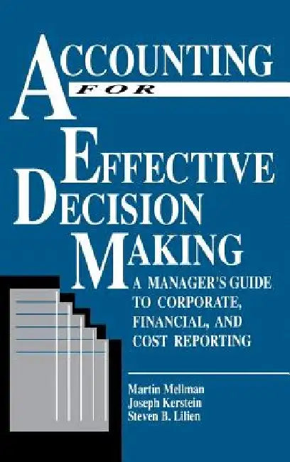 Accounting for Effective Decision Making: A Manager's Guide to Corporate, Financial, and Cost Reporting by Martin Mellmen