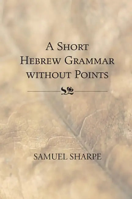 A Short Hebrew Grammar Without Points by Samuel Sharpe