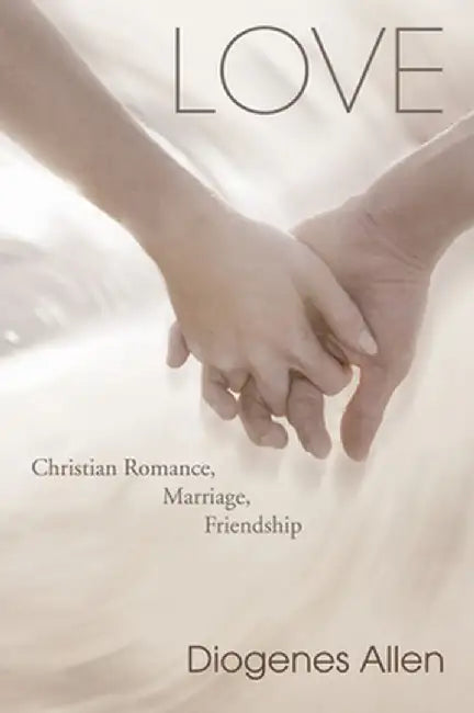 Love: Christian Romance, Marriage, Friendship by Diogenes Allen