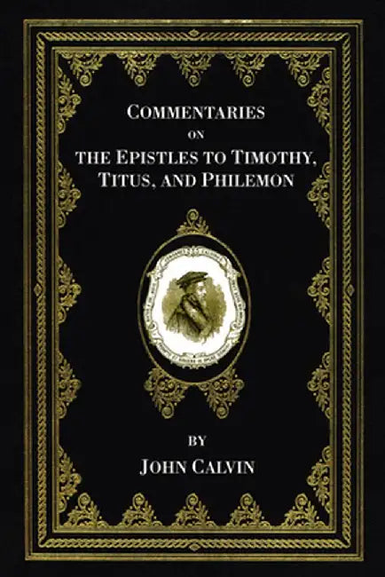 Commentaries on the Epistles to Timothy, Titus, and Philemon by John Calvin