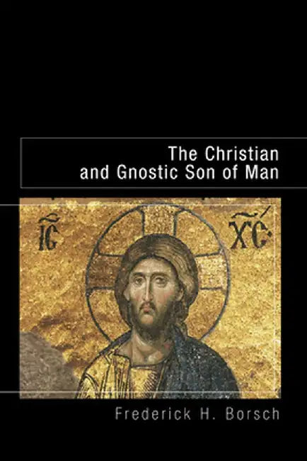 The Christian and Gnostic Son of Man by Frederick H. Borsch