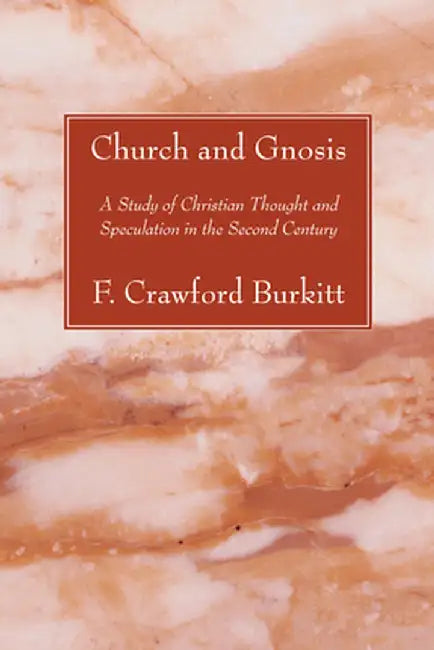 Church and Gnosis: A Study of Christian Thought and Speculation in the Second Century by F. Crawford Burkitt