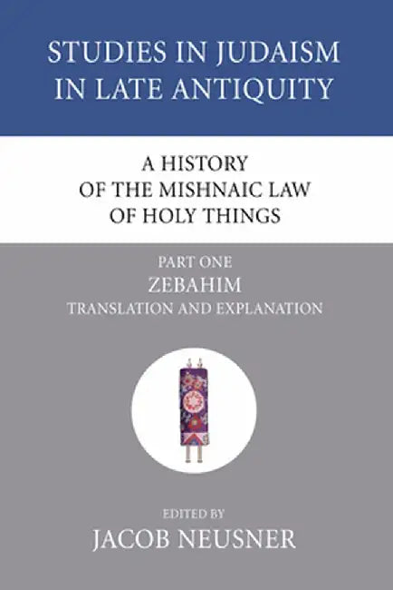 A History of the Mishnaic Law of Holy Things, Part One: Zebahim: Translation and Explanation by Jacob Neusner