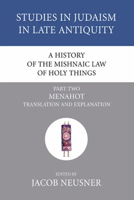 A History of the Mishnaic Law of Holy Things, Part Two: Menahot: Translation and Explanation by Jacob Neusner