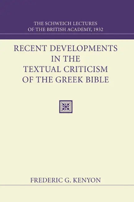 Recent Developments in the Textual Criticism of the Greek Bible: The Schweich Lectures of the British Academy 1932 by Frederic George Kenyon