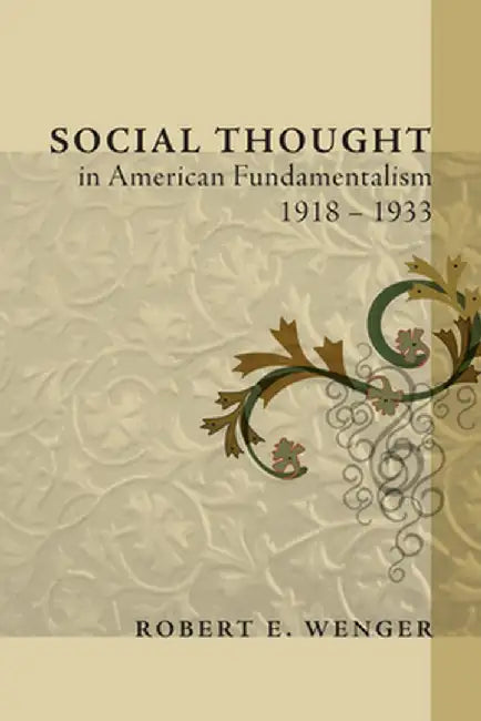 Social Thought in American Fundamentalism, 1918-1933 by Robert E. Wenger