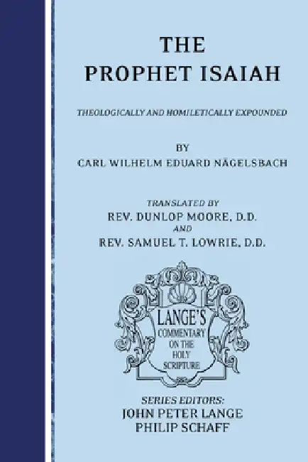 The Prophet Isaiah: Theologically and Homiletically Expounded by Carl Wilhelm Eduard Nägelsbach, Samuel T. Lowrie, John Peter Lange