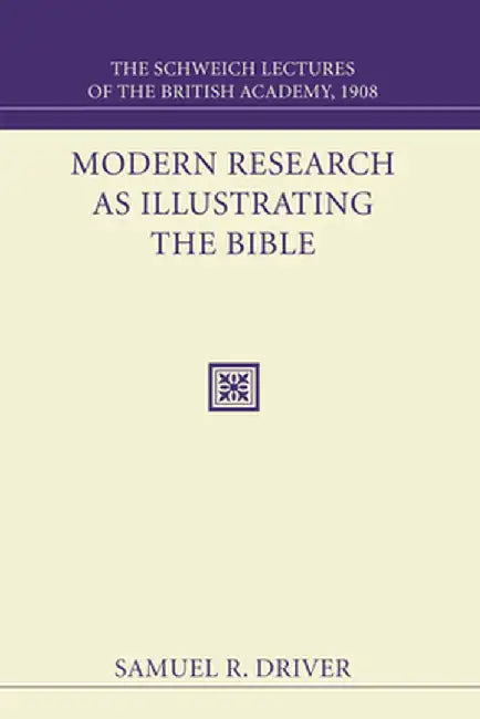 Modern Research as Illustrating the Bible: The Schweich Lectures 1908 by Samuel Rolles Driver