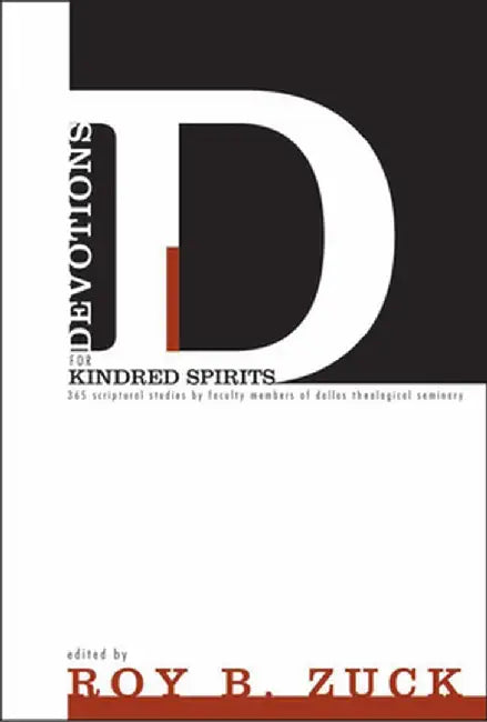 Devotions for Kindred Spirits: 365 Scriptural Studies by Faculty Members of Dallas Theological Seminary by Roy B. Zuck