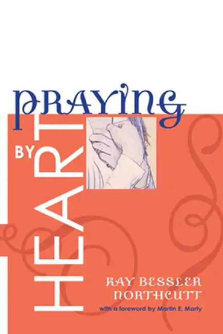 Praying by Heart by Kay Bessler Northcutt