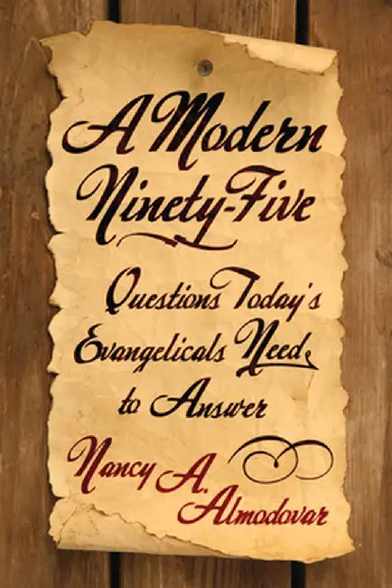 A Modern Ninety-Five: Questions Today's Evangelicals Need to Answer by Nancy A. Almodovar