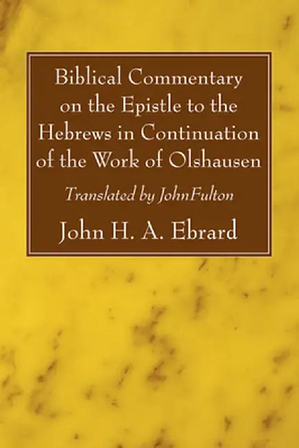 Biblical Commentary on the Epistle to the Hebrews in Continuation of the Work of Olshausen by John H. A. Ebrard