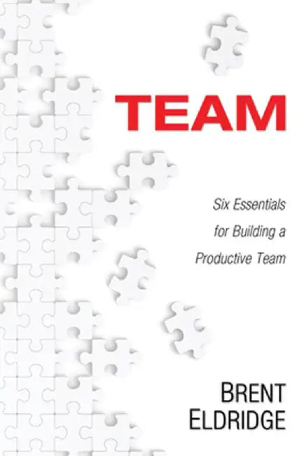 Team: Six Essentials for Building a Productive Team by Brent Eldridge