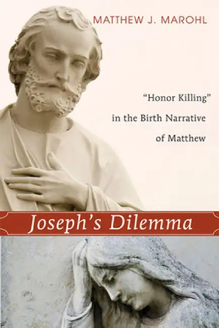Joseph's Dilemma: "Honor Killing" in the Birth Narrative of Matthew by Matthew J. Marohl
