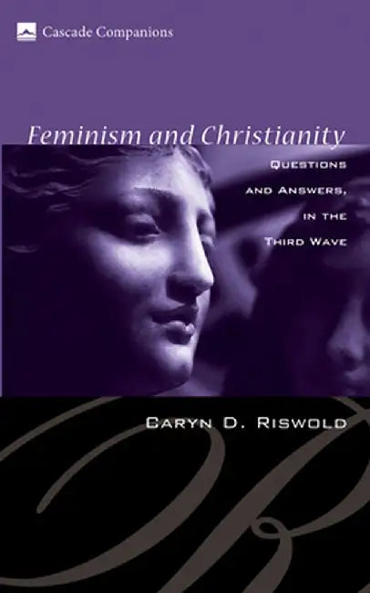 Feminism and Christianity: Questions and Answers in the Third Wave by Caryn D. Riswold