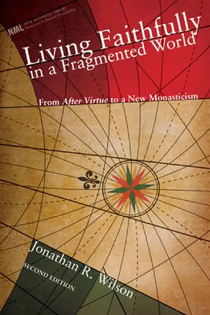 Living Faithfully in a Fragmented World: From Macintyre's After Virtue to a New Monasticism by Jonathan R. Wilson