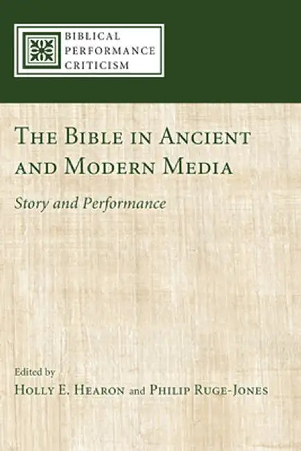 The Bible in Ancient and Modern Media: Story and Performance by Holly E. Hearon