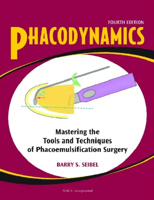 Phacodynamics: Mastering the Tools and Techniques of Phacoemulsification Surgery by Barry S. Seibel
