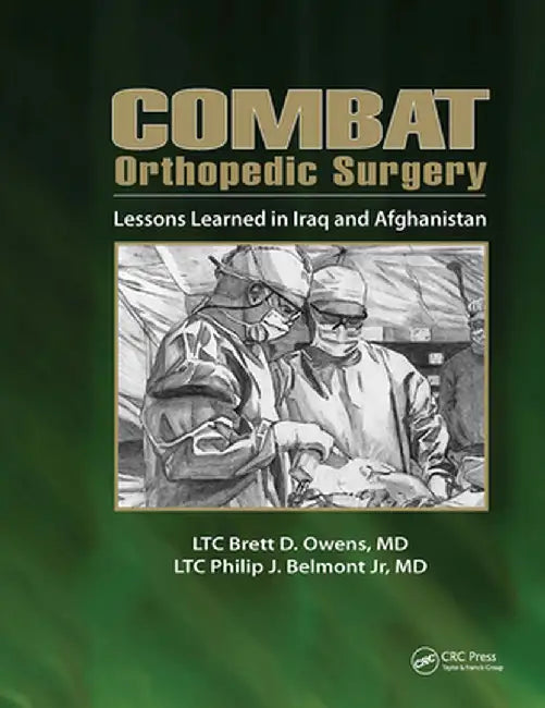 Combat Orthopedic Surgery: Lessons Learned in Irag and Afghanistan by Brett Owens