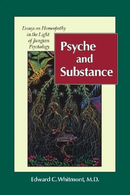 Psyche and Substance: Essays on Homeopathy in the Light of Jungian Psychology by Edward C. Whitmont