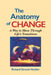 The Anatomy of Change: A Way to Move Through Life's Transitions Second Edition by Richard Strozzi-Heckler