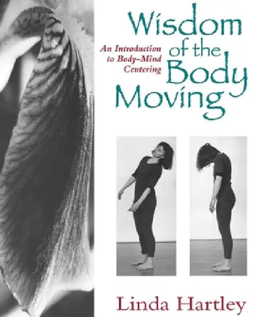 Wisdom of the Body Moving: An Introduction to Body-Mind Centering by Linda Hartley