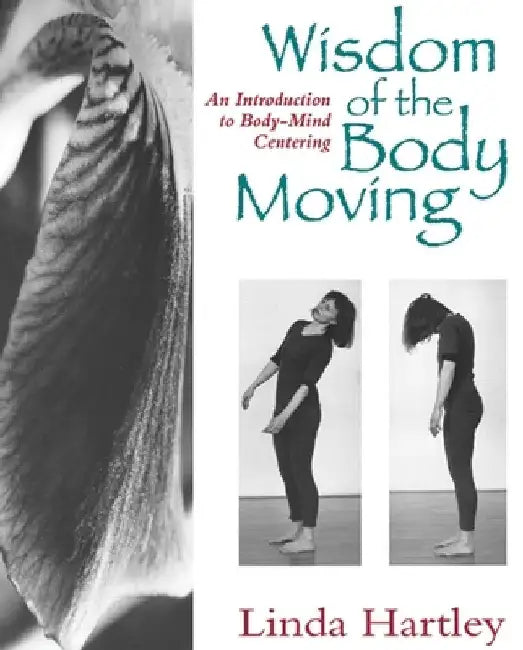 Wisdom of the Body Moving: An Introduction to Body-Mind Centering by Linda Hartley