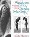 Wisdom of the Body Moving: An Introduction to Body-Mind Centering by Linda Hartley