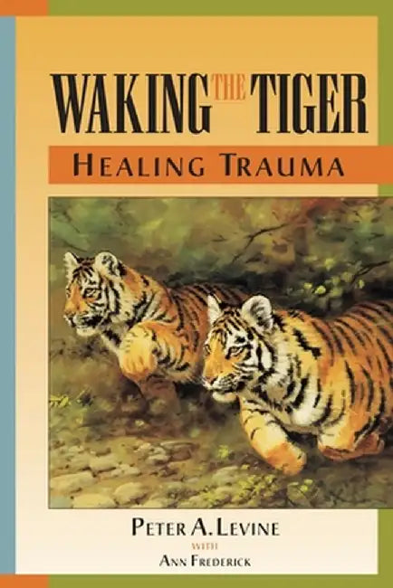 Waking the Tiger Healing Trauma by Peter A. Levine