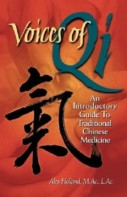 Voices of Qi: An Introductory Guide to Traditional Chinese Medicine by Alex Holland